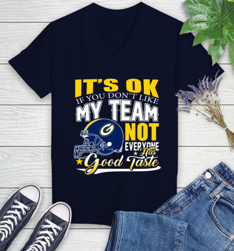 Green Bay Packers NFL Football You Don't Like My Team Not Everyone Has Good Taste Women's V-Neck T-Shirt 2