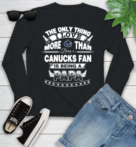 NHL The Only Thing I Love More Than Being A Vancouver Canucks Fan Is Being A Papa Hockey Youth Long Sleeve