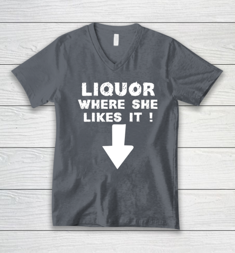 Liquor Where She Likes It Shirt Funny Adult Humor Offensive V-Neck T-Shirt 3