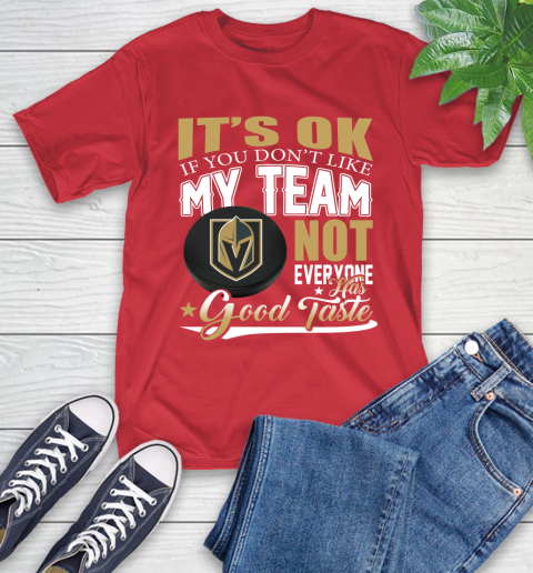 Vegas Golden Knights NHL Hockey You Don't Like My Team Not Everyone Has Good Taste T-Shirt 11