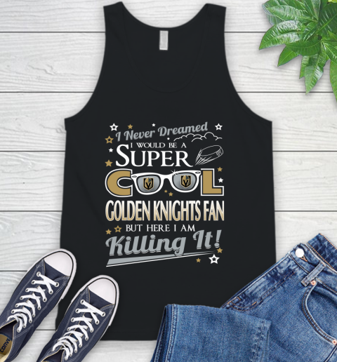 Vegas Golden Knights NHL Hockey I Never Dreamed I Would Be Super Cool Fan Tank Top