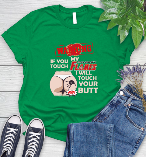 Calgary Flames NHL Hockey Warning If You Touch My Team I Will Touch My Butt Women's T-Shirt 9