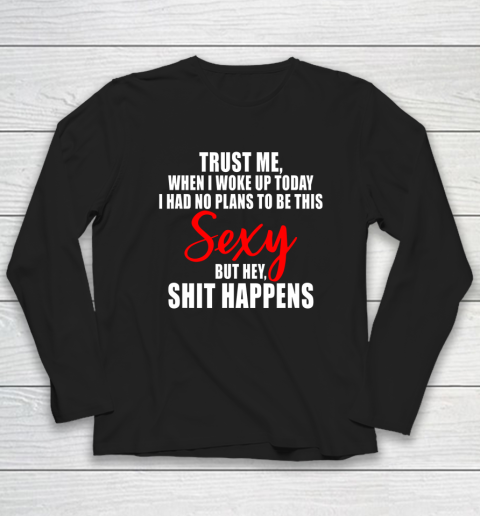 When I Woke Up Today Sexy But Shit Happens Funny Sarcastic Long Sleeve T-Shirt