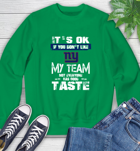New York Giants NFL Football It's Ok If You Don't Like My Team Not Everyone Has Good Taste Sweatshirt 7