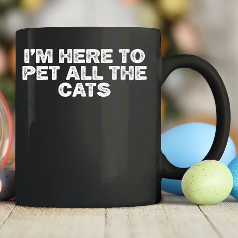 Cool Minimal Funny I'm Here To Pet All The Cats Ceramic Mug 11oz