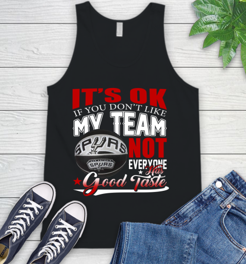 NBA It's Ok If You Don't Like My Team San Antonio Spurs Not Everyone Has Good Taste Basketball Tank Top