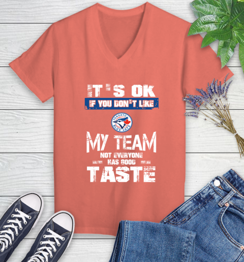 Toronto Blue Jays MLB Baseball It's Ok If You Don't Like My Team Not Everyone Has Good Taste Women's V-Neck T-Shirt 6