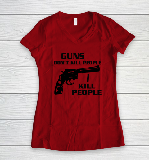 Guns Don't Kill People I Do Shirt I Kill People Women's V-Neck T-Shirt 5
