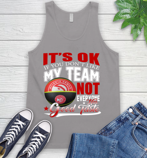 NBA It's Ok If You Don't Like My Team Atlanta Hawks Not Everyone Has Good Taste Basketball Tank Top 3