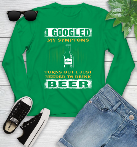 I Googled My Symptoms Turns Out I Needed To Drink Beer Youth Long Sleeve 7