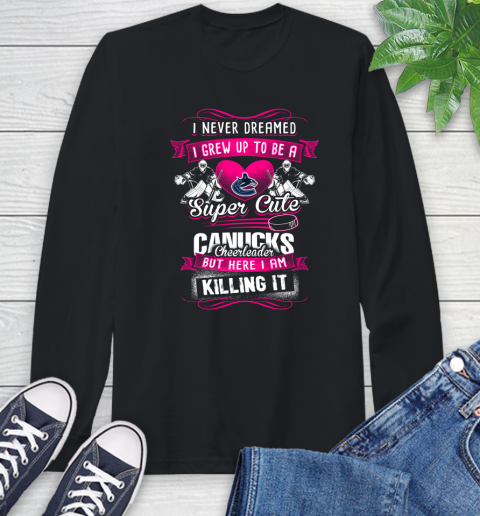 Vancouver Canucks NHL Hockey I Never Dreamed I Grew Up To Be A Super Cute Cheerleader Long Sleeve T-Shirt