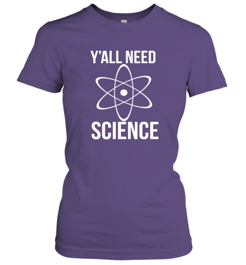 Y'all Need Science I Want To Beleive Science is Real Women Tee