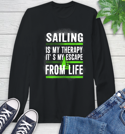 Sailing Is My Therapy It's My Escape From Life Long Sleeve T-Shirt