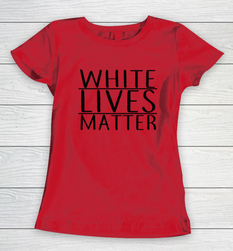 White Lives Matter Women's T-Shirt 6