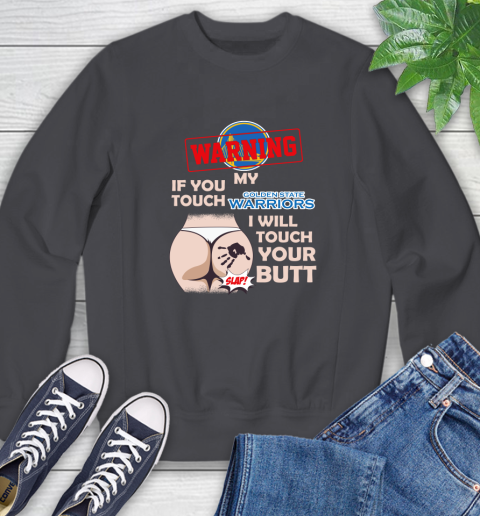 Golden State Warriors NBA Basketball Warning If You Touch My Team I Will Touch My Butt Sweatshirt 6