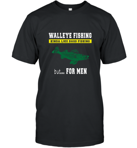 Walleye Fishing Kinda Like Bass Fishing But For Men T-Shirt