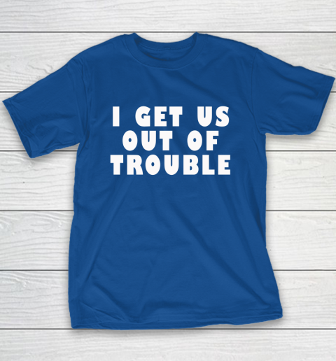 I Get Us Out Of Trouble Youth T-Shirt 6