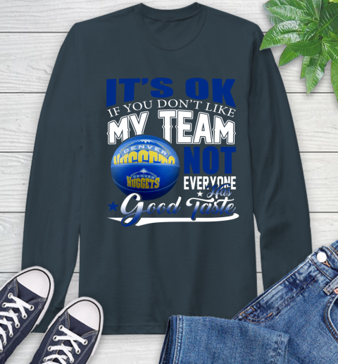 NBA It's Ok If You Don't Like My Team Denver Nuggets Not Everyone Has Good Taste Basketball Long Sleeve T-Shirt 9