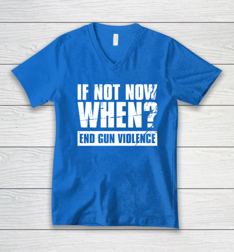 End Gun Violence Shirt Wear Orange Anti Gun If Not Now When V-Neck T-Shirt 4