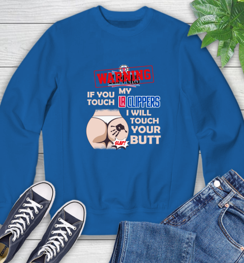 LA Clippers NBA Basketball Warning If You Touch My Team I Will Touch My Butt Sweatshirt 9