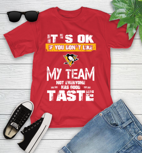 Pittsburgh Penguins NHL Hockey It's Ok If You Don't Like My Team Not Everyone Has Good Taste Youth T-Shirt 13