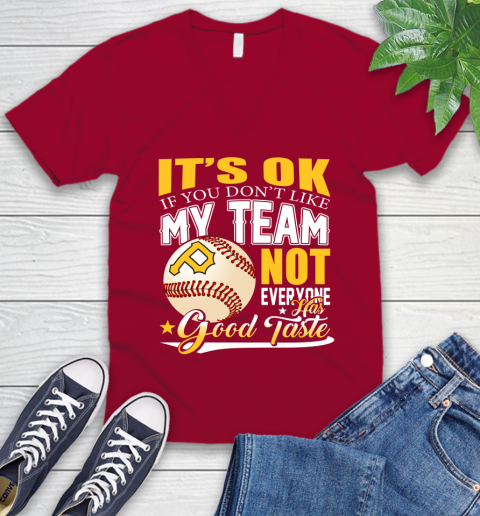 Pittsburgh Pirates MLB Baseball You Don't Like My Team Not Everyone Has Good Taste V-Neck T-Shirt 7
