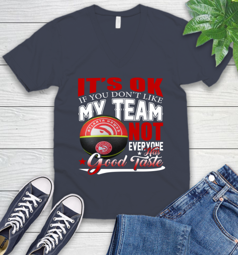 NBA It's Ok If You Don't Like My Team Atlanta Hawks Not Everyone Has Good Taste Basketball V-Neck T-Shirt 8