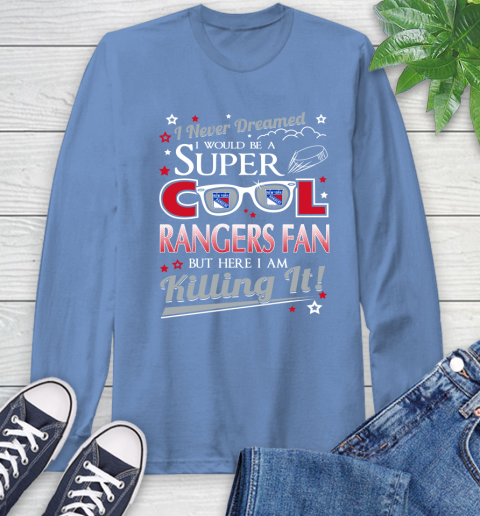 New York Rangers NHL Hockey I Never Dreamed I Would Be Super Cool Fan Long Sleeve T-Shirt 12