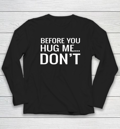 Before You Hug Me Don't Long Sleeve T-Shirt