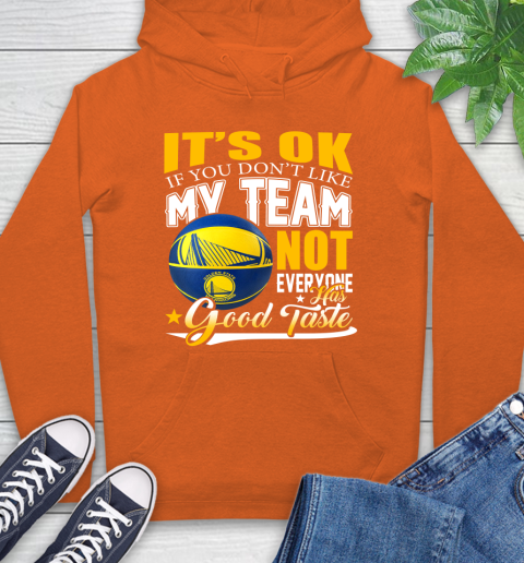 NBA It's Ok If You Don't Like My Team Golden State Warriors Not Everyone Has Good Taste Basketball Hoodie 4