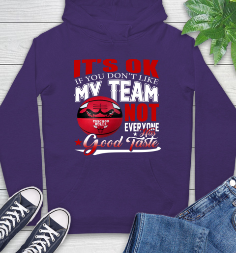 NBA It's Ok If You Don't Like My Team Chicago Bulls Not Everyone Has Good Taste Basketball Hoodie 5