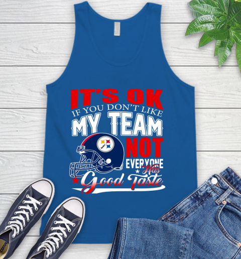 Pittsburgh Steelers NFL Football You Don't Like My Team Not Everyone Has Good Taste Tank Top 4