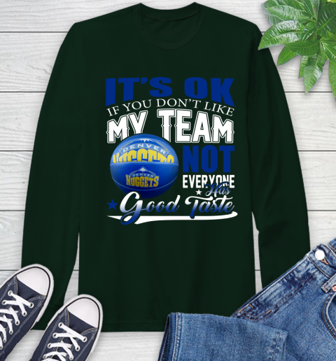 NBA It's Ok If You Don't Like My Team Denver Nuggets Not Everyone Has Good Taste Basketball Long Sleeve T-Shirt 7