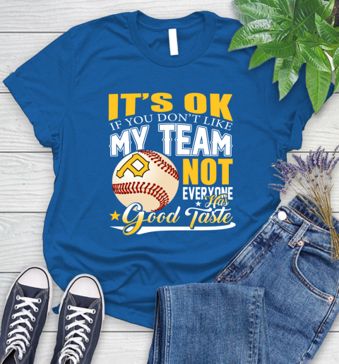 Pittsburgh Pirates MLB Baseball You Don't Like My Team Not Everyone Has Good Taste Women's T-Shirt 12