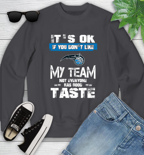 Orlando Magic NBA Basketball It's Ok If You Don't Like My Team Not Everyone Has Good Taste Youth Sweatshirt 5