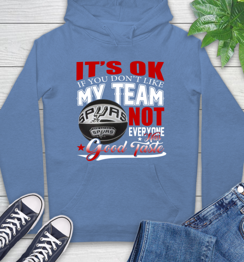 NBA It's Ok If You Don't Like My Team San Antonio Spurs Not Everyone Has Good Taste Basketball Hoodie 11
