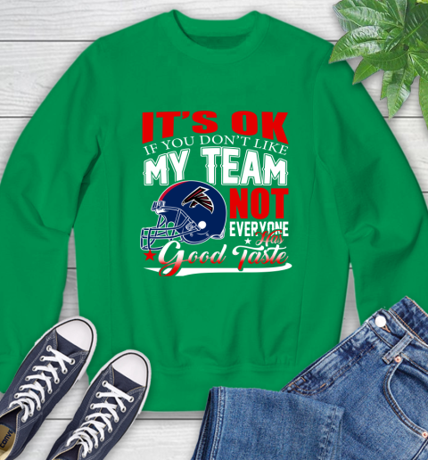 Atlanta Falcons NFL Football You Don't Like My Team Not Everyone Has Good Taste Sweatshirt 7