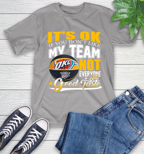 NBA It's Ok If You Don't Like My Team Oklahoma City Thunder Not Everyone Has Good Taste Basketball T-Shirt 6