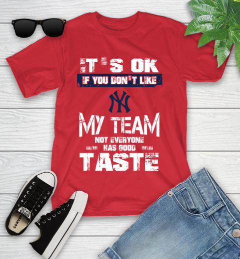 New York Yankees MLB Baseball It's Ok If You Don't Like My Team Not Everyone Has Good Taste Youth T-Shirt 13