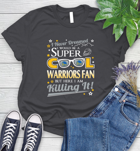 Golden State Warriors NBA Basketball I Never Dreamed I Would Be Super Cool Fan Women's T-Shirt 8