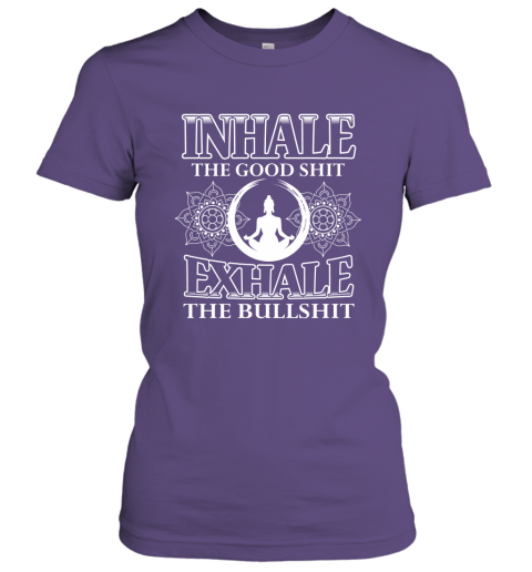Buddha Shirt Inhale The Good Sh it Exhale the Bullsh it Women Tee