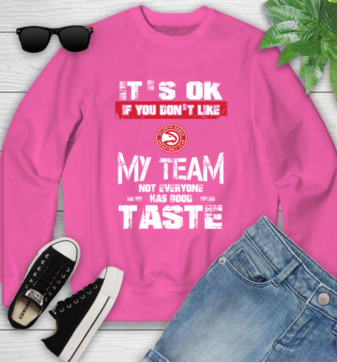 Atlanta Hawks NBA Basketball It's Ok If You Don't Like My Team Not Everyone Has Good Taste Youth Sweatshirt 6