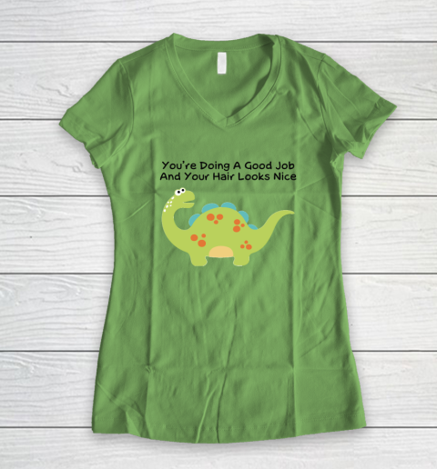 Dinosaur Funny Shirt You Are Doing A Good Job And Your Hair Looks Nice Women's V-Neck T-Shirt 4