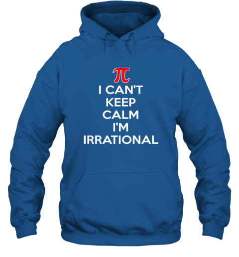 I Can't Keep Calm I'm Irrational Hoodie