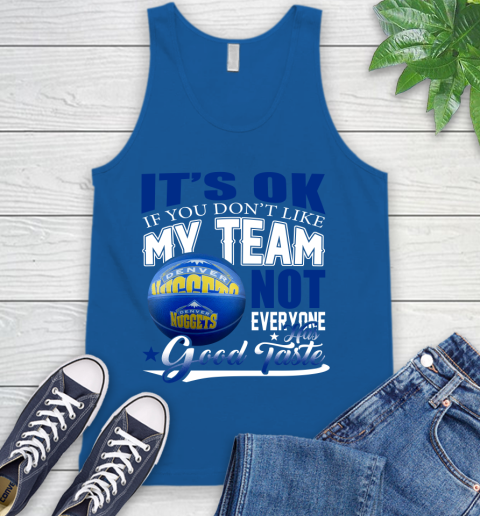 NBA It's Ok If You Don't Like My Team Denver Nuggets Not Everyone Has Good Taste Basketball Tank Top 4