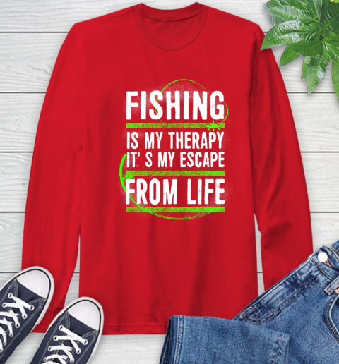 Fishing Is My Therapy It's My Escape From Life Long Sleeve T-Shirt 11