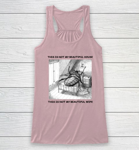 This Is Not My Beautiful House This Is Not My Beautiful Wife Shirt  Kafka's Metamorphosis Talking Heads Racerback Tank 4