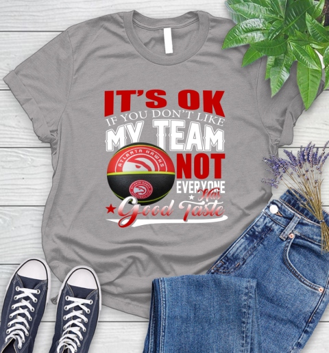 NBA It's Ok If You Don't Like My Team Atlanta Hawks Not Everyone Has Good Taste Basketball Women's T-Shirt 5