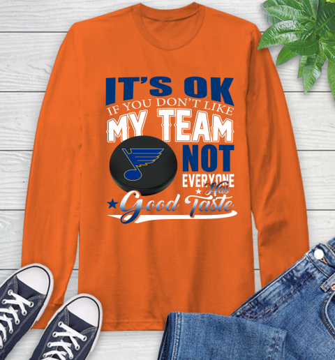 St.Louis Blues NHL Hockey You Don't Like My Team Not Everyone Has Good Taste Long Sleeve T-Shirt 4