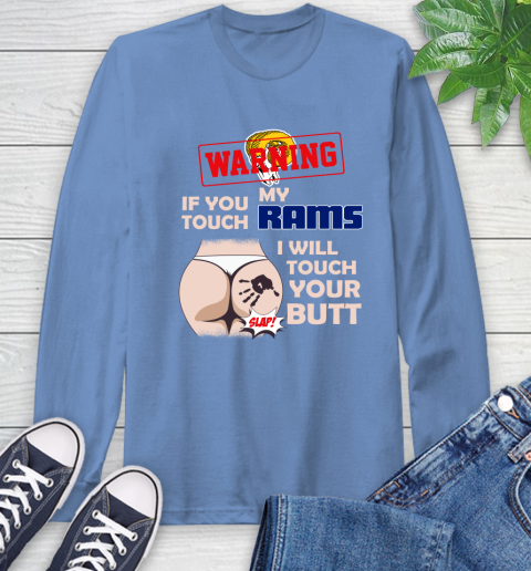 Los Angeles Rams NFL Football Warning If You Touch My Team I Will Touch My Butt Long Sleeve T-Shirt 12